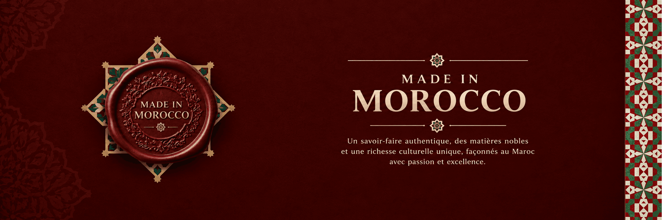 Made in Morocco. Un savoir-faire authentique, des matières nobles et une richesse culturelle unique, façonnés au Maroc avec passion et excellence.