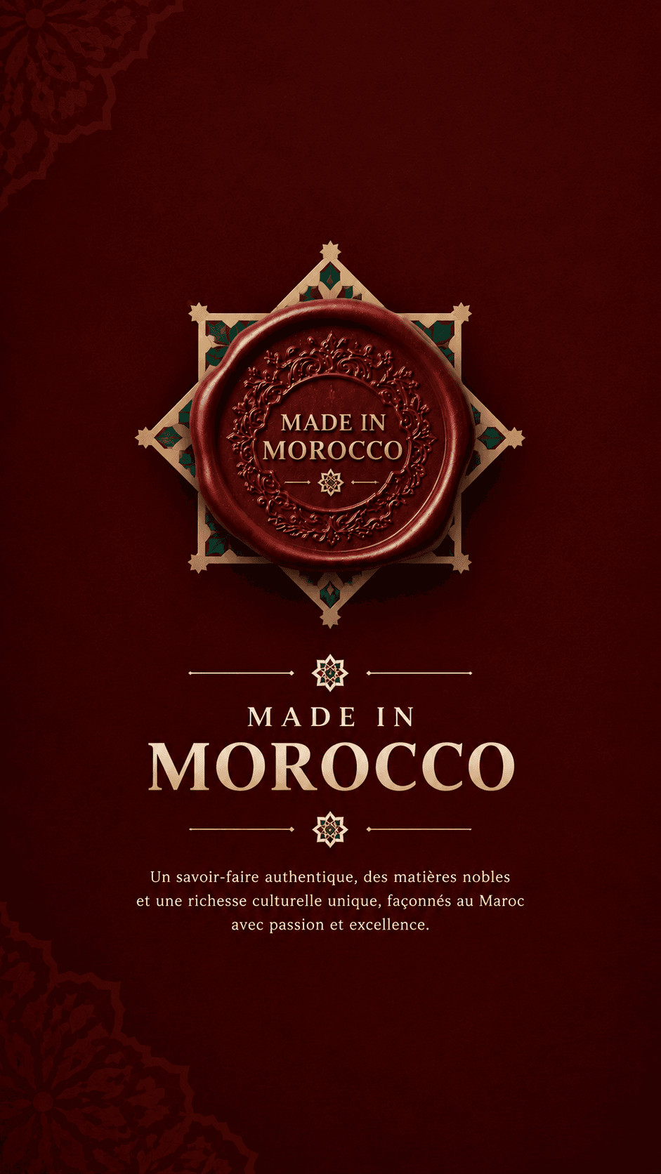 Made in Morocco. Un savoir-faire authentique, des matières nobles et une richesse culturelle unique, façonnés au Maroc avec passion et excellence.